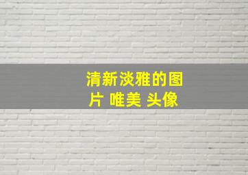 清新淡雅的图片 唯美 头像